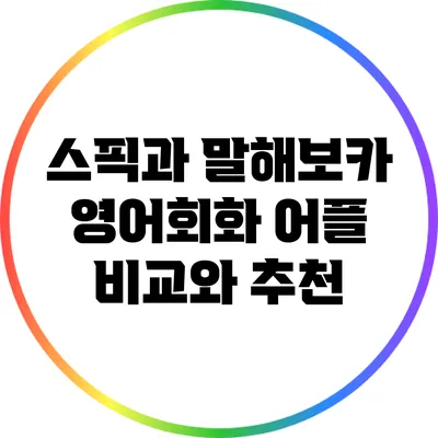 스픽과 말해보카: 영어회화 어플 비교와 추천