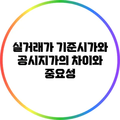 실거래가 기준시가와 공시지가의 차이와 중요성