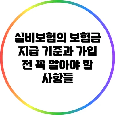실비보험의 보험금 지급 기준과 가입 전 꼭 알아야 할 사항들