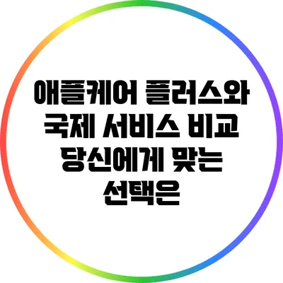 애플케어 플러스와 국제 서비스 비교: 당신에게 맞는 선택은?