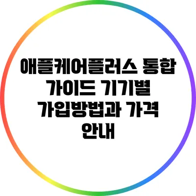 애플케어플러스 통합 가이드: 기기별 가입방법과 가격 안내
