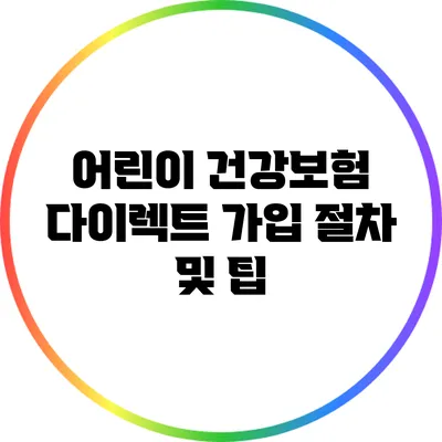 어린이 건강보험 다이렉트 가입 절차 및 팁