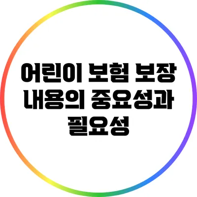 어린이 보험 보장 내용의 중요성과 필요성