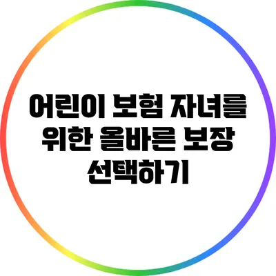 어린이 보험: 자녀를 위한 올바른 보장 선택하기