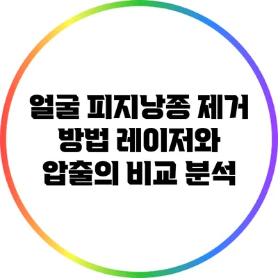 얼굴 피지낭종 제거 방법: 레이저와 압출의 비교 분석