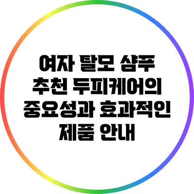 여자 탈모 샴푸 추천: 두피케어의 중요성과 효과적인 제품 안내