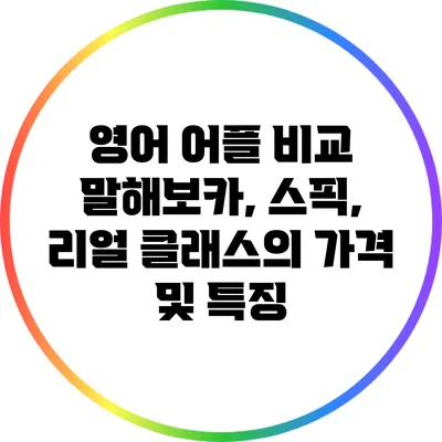 영어 어플 비교: 말해보카, 스픽, 리얼 클래스의 가격 및 특징
