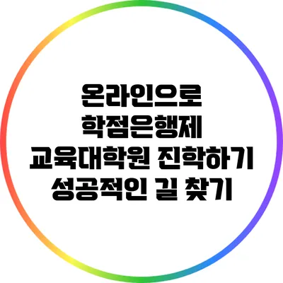 온라인으로 학점은행제 교육대학원 진학하기: 성공적인 길 찾기