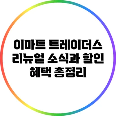 이마트 트레이더스 리뉴얼 소식과 할인 혜택 총정리
