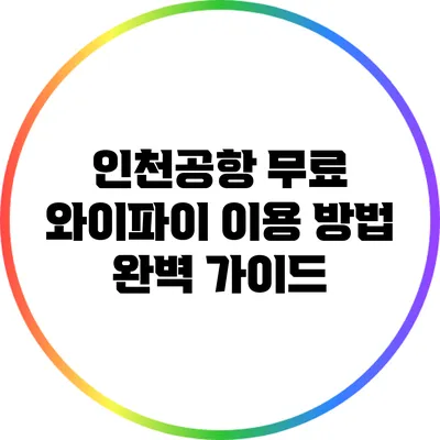 인천공항 무료 와이파이 이용 방법 완벽 가이드