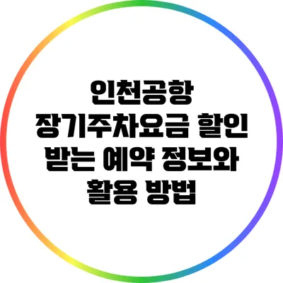 인천공항 장기주차요금 할인 받는 예약 정보와 활용 방법