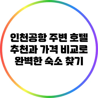 인천공항 주변 호텔 추천과 가격 비교로 완벽한 숙소 찾기