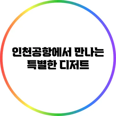인천공항에서 만나는 특별한 디저트