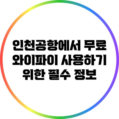인천공항에서 무료 와이파이 사용하기 위한 필수 정보