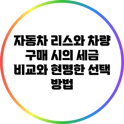 자동차 리스와 차량 구매 시의 세금 비교와 현명한 선택 방법