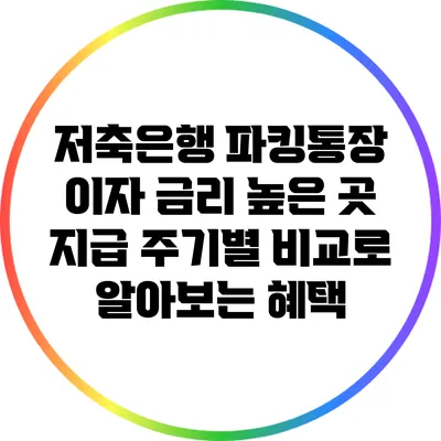 저축은행 파킹통장 이자 금리 높은 곳: 지급 주기별 비교로 알아보는 혜택