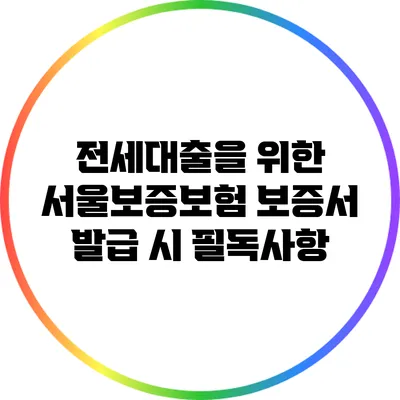 전세대출을 위한 서울보증보험 보증서 발급 시 필독사항