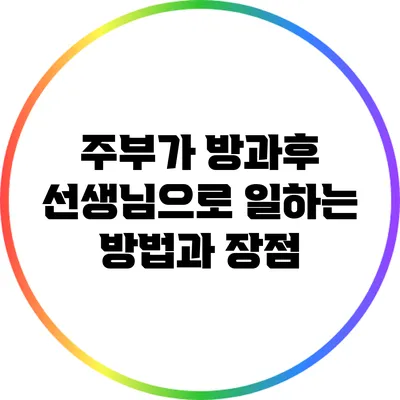주부가 방과후 선생님으로 일하는 방법과 장점
