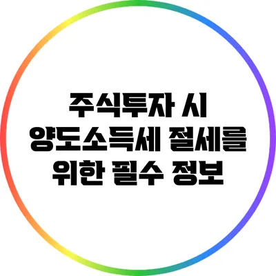 주식투자 시 양도소득세 절세를 위한 필수 정보