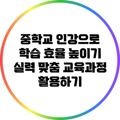 중학교 인강으로 학습 효율 높이기: 실력 맞춤 교육과정 활용하기