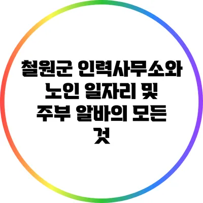 철원군 인력사무소와 노인 일자리 및 주부 알바의 모든 것