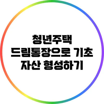 청년주택 드림통장으로 기초 자산 형성하기