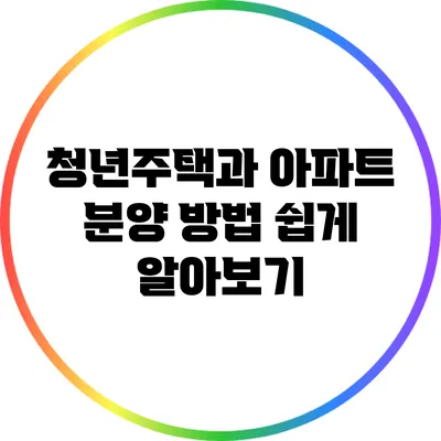 청년주택과 아파트 분양 방법 쉽게 알아보기