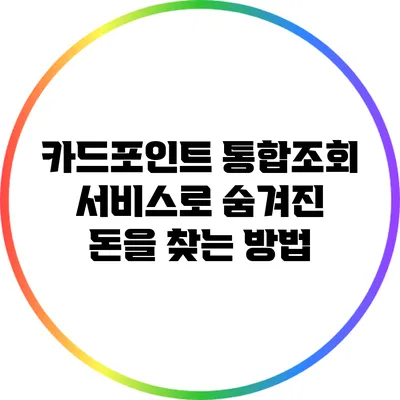 카드포인트 통합조회 서비스로 숨겨진 돈을 찾는 방법