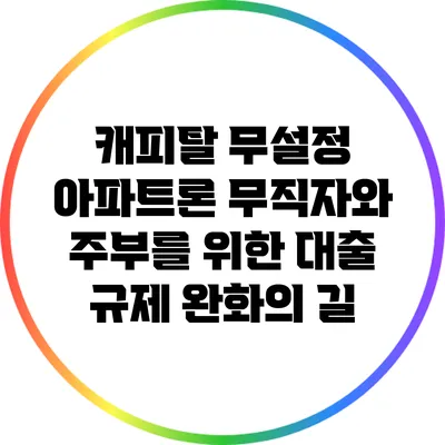 캐피탈 무설정 아파트론: 무직자와 주부를 위한 대출 규제 완화의 길