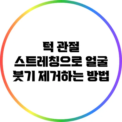 턱 관절 스트레칭으로 얼굴 붓기 제거하는 방법