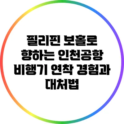 필리핀 보홀로 향하는 인천공항 비행기 연착 경험과 대처법