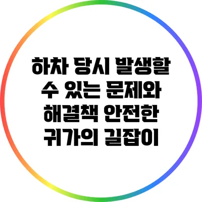 하차 당시 발생할 수 있는 문제와 해결책: 안전한 귀가의 길잡이