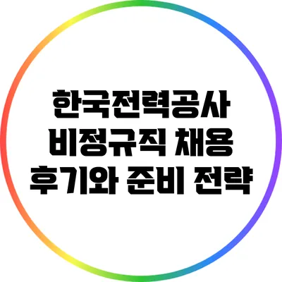 한국전력공사 비정규직 채용 후기와 준비 전략