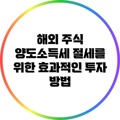 해외 주식 양도소득세 절세를 위한 효과적인 투자 방법