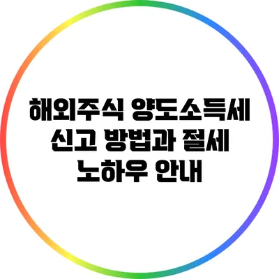 해외주식 양도소득세 신고 방법과 절세 노하우 안내
