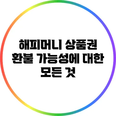 해피머니 상품권 환불 가능성에 대한 모든 것