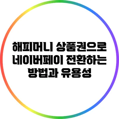 해피머니 상품권으로 네이버페이 전환하는 방법과 유용성