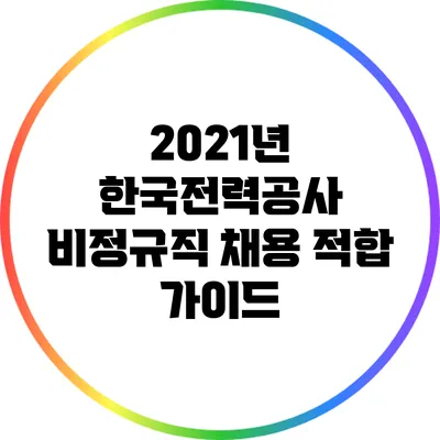 2021년 한국전력공사 비정규직 채용 적합 가이드