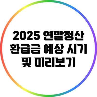 2025 연말정산 환급금 예상 시기 및 미리보기