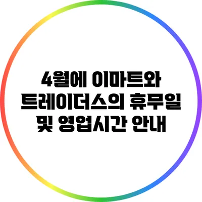 4월에 이마트와 트레이더스의 휴무일 및 영업시간 안내