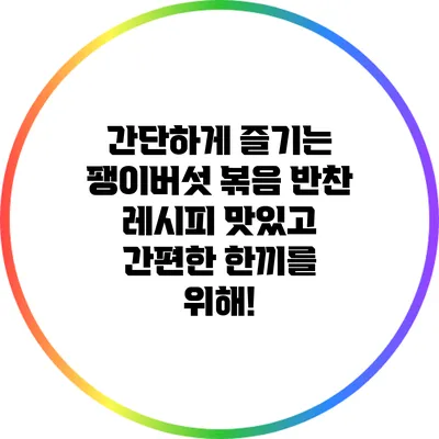 간단하게 즐기는 팽이버섯 볶음 반찬 레시피: 맛있고 간편한 한끼를 위해!