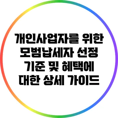 개인사업자를 위한 모범납세자 선정 기준 및 혜택에 대한 상세 가이드