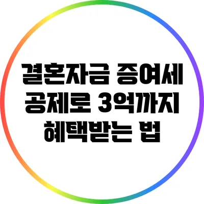 결혼자금 증여세 공제로 3억까지 혜택받는 법