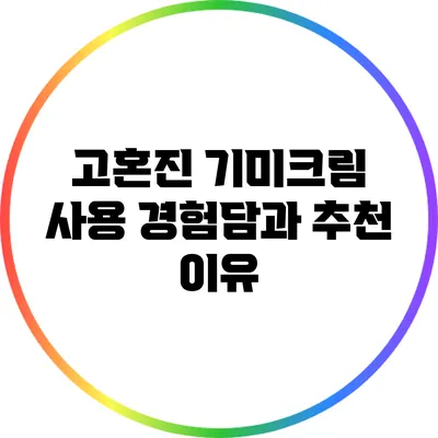 고혼진 기미크림 사용 경험담과 추천 이유