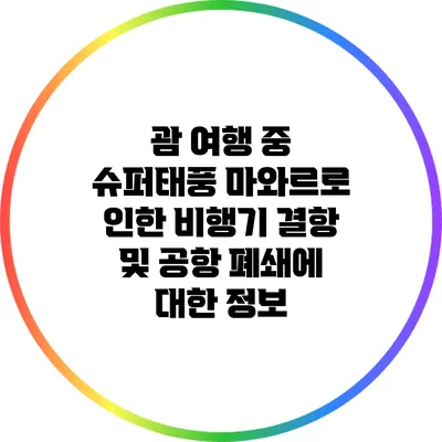 괌 여행 중 슈퍼태풍 마와르로 인한 비행기 결항 및 공항 폐쇄에 대한 정보