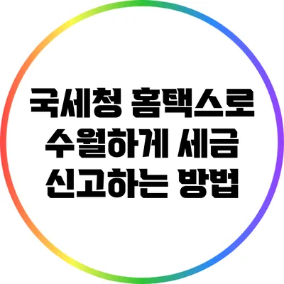 국세청 홈택스로 수월하게 세금 신고하는 방법