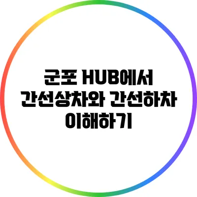 군포 HUB에서 간선상차와 간선하차 이해하기