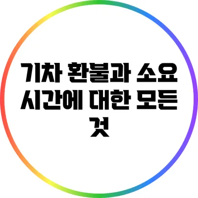 기차 환불과 소요 시간에 대한 모든 것