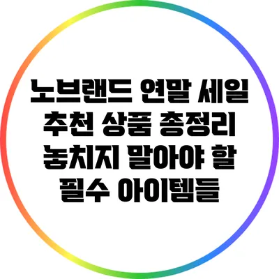 노브랜드 연말 세일 추천 상품 총정리: 놓치지 말아야 할 필수 아이템들