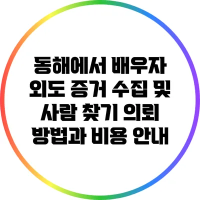 동해에서 배우자 외도 증거 수집 및 사람 찾기 의뢰 방법과 비용 안내